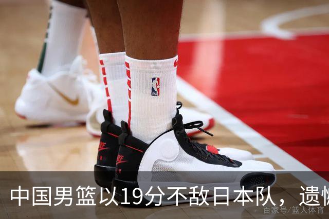 中国男篮以19分不敌日本队，遗憾告别决赛之路