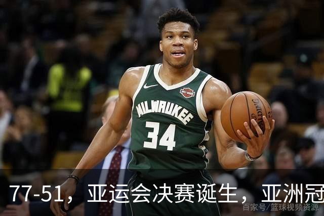 77-51，亚运会决赛诞生，亚洲冠军三分球23中2，中国男篮不如他们